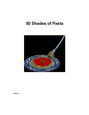 50 Shades of Pasta【電子書籍】[ A Kh'an ]