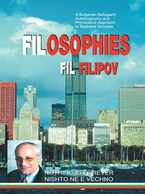 Filosophies A Bulgarian Refugee's Autobiography and Provocative Approach to Business Success【電子書籍】[ Fil Filipov ]
