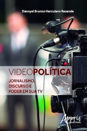 Videopol?tica jornalismo, discurso e poder em sua tvŻҽҡ[ Dannyel Brunno Herculano Rezende ]