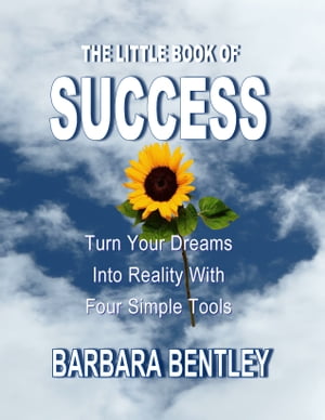The Little Book of Success: Turn Your Dreams into Reality with Four Simple Tools【電子書籍】[ Barbara Bentley ]