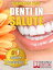 DENTI IN SALUTE. Strategie Per Ottenere Sorrisi Splendidi e Denti Bianchi e Perfetti In Adulti e Bambini.