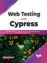 Web Testing with Cypress Run End-to-End tests, Integration tests, Unit tests across web apps, browsers and cross-platforms (English Edition)【電子書籍】[ Lev Gelfenbuim ]