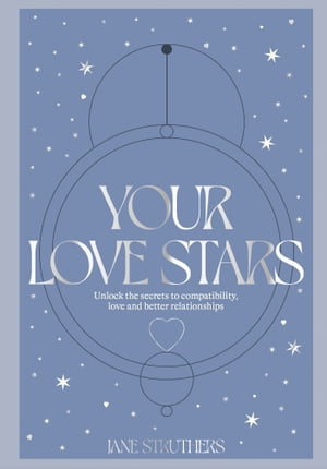 Your Love Stars Unlock the secrets to compatibility, love and better relationships【電子書籍】 Jane Struthers