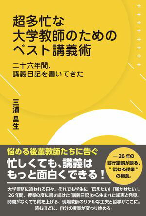 超多忙な大学教師のためのベスト講義術 二十六年間、講義日記を書いてきた【電子書籍】[ 三浦昌生 ]