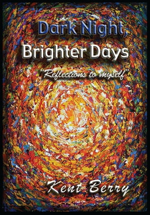 Dark Night and Brighter Days ''Reflections to Myself''【電子書籍】[ Kent Berry ]