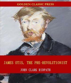 James Otis, the Pre-Revolutionist