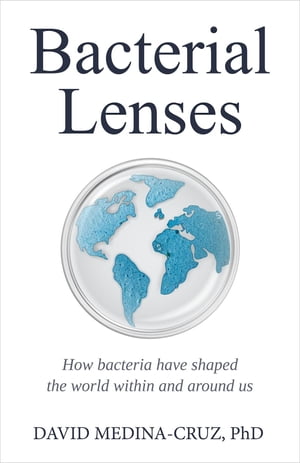 Bacterial Lenses How bacteria have shaped the world within and around usŻҽҡ[ David Medina Cruz ]