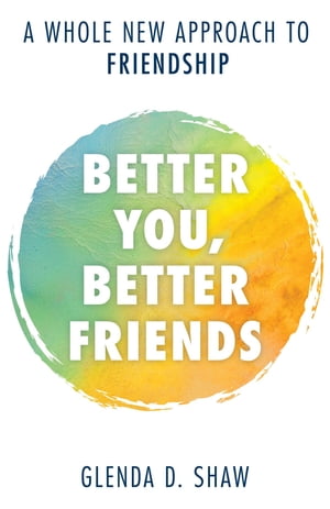 Better You, Better Friends A Whole New Approach to FriendshipŻҽҡ[ Glenda D. Shaw ]