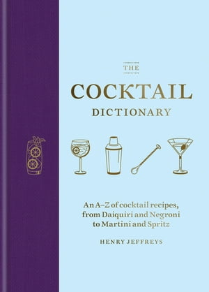The Cocktail Dictionary An A?Z of cocktail recipes, from Daiquiri and Negroni to Martini and Spritz【電子書籍】[ Henry Jeffreys ]