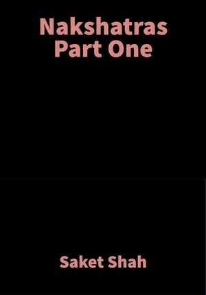 Nakshatras Part One Vedic Astrology【電子書籍】[ Saket Shah ]