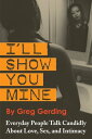 ŷKoboŻҽҥȥ㤨I'll Show You Mine Everyday People Talk Candidly about Love, Sex, and IntimacyŻҽҡ[ Greg Gerding ]פβǤʤ1,334ߤˤʤޤ