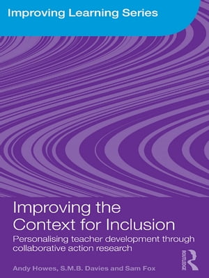 Improving the Context for Inclusion Personalising Teacher Development through Collaborative Action Research【電子書籍】[ Andy Howes ]