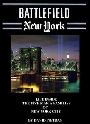 BATTLEFIELD NEW YORK LIFE INSIDE THE FIVE MAFIA FAMILIES OF NEW YORK CITY