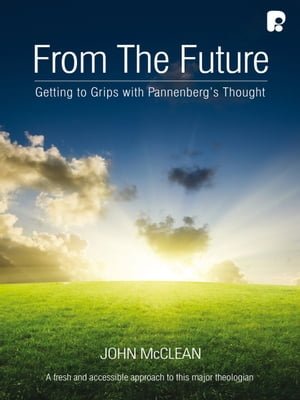 From the Future: Getting to Grips with Pannenberg's Thought