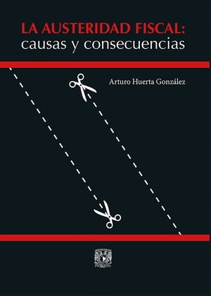 La austeridad fiscal: causas y consecuencias【電子書籍】 Arturo Huerta Gonza lez