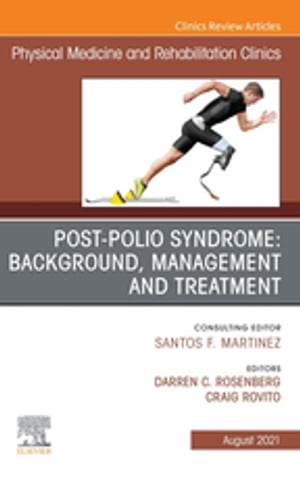 Post-Polio Syndrome: Background, Management and Treatment , An Issue of Physical Medicine and Rehabilitation Clinics of North America, E-Book Post-Polio Syndrome: Background, Management and Treatment , An Issue of Physical Medicine and R【電子書籍】