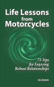 Life Lessons from Motorcycles: Seventy-Five Tips for Enjoying Robust Relationships【電子書籍】[ Liz Jansen ]