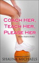 Coach Her, Teach Her, Please Her (Teacher Student Erotica)【電子書籍】[ Shauna Michaels ]