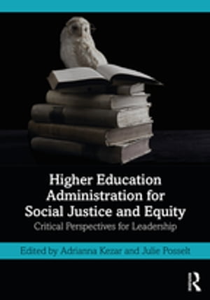 Higher Education Administration for Social Justice and Equity Critical Perspectives for Leadership【電子書籍】