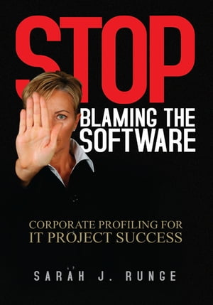 Stop Blaming the Software ''Corporate Profiling for It Project Success''