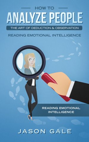 How To Analyze People The Art of Deduction & Observation Reading Emotional Intelligence【電子書籍】[ Jason Gale ]
