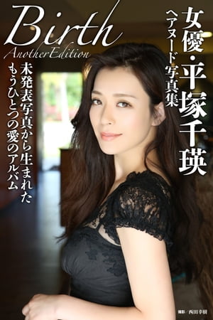 女優 平塚千瑛ヘアヌード写真集「Birth」Another Edition【電子書籍】 西田幸樹