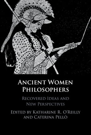 Ancient Women Philosophers Recovered Ideas and New Perspectives【電子書籍】