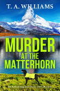 Murder at the Matterhorn A page-turning instalment in T.A.Williams' bestselling cozy crime mystery series for 2024