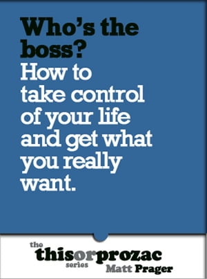 Who's The Boss?: How To Take Control Of Your Life And Get What You Really Want