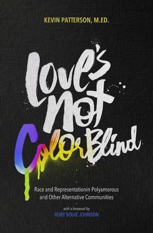 Love's Not Color Blind Race and Representation in Polyamorous and Other Alternative Communities