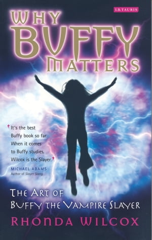 Why Buffy Matters The Art of Buffy the Vampire Slayer【電子書籍】[ Rhonda Wilcox ]