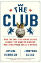 The Club How the English Premier League Became the Wildest, Richest, Most Disruptive Force in Sports【電子書籍】 Joshua Robinson