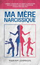 Ma m?re narcissique: Comment comprendre facilement le narcissisme chez les m?res et am?liorer les relations toxiques ?tape par ?tape【電子書籍】[ Mariam Lehmhuis ]