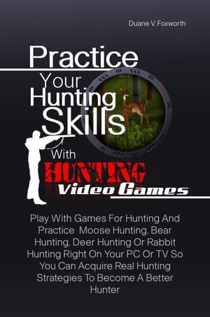 Practice Your Hunting Skills With Hunting Video Games