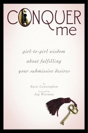 Conquer Me girl-to-girl wisdom about fulfilling your submissive desires【電子書籍】[ Kacie Cunningham ]