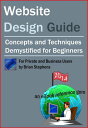 Website Design Guide for Private and Business Users: Concepts and Techniques Demystified For Beginners【電子書籍】 Brian Stephens