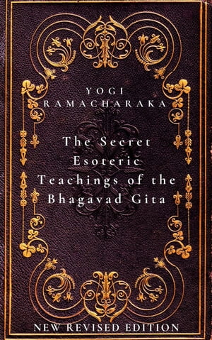 The Secret Esoteric Teachings of the Bhagavad Gita