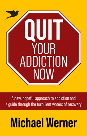 Quit Your Addiction Now A new, hopeful approach to addiction and a guide through the turbulent waters of recovery【電子書籍】[ Michael Werner ]