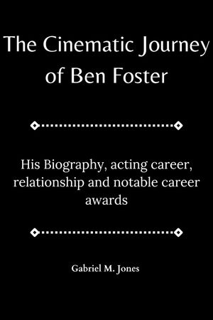 The Cinematic Journey of Ben Foster