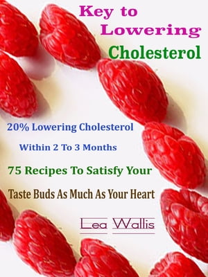 Key to Lowering Cholesterol 20% Lowering Cholesterol Within 2 To 3 Months 75 Recipes To Satisfy Your Taste Buds As Much As Your HeartŻҽҡ[ Lea Wallis ]