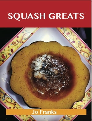 Squash Greats: Delicious Squash Recipes, The Top 100 Squash Recipes【電子書籍】[ Franks Jo ]