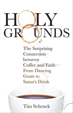 Holy Grounds The Surprising Connection between Coffee and FaithーFrom Dancing Goats to Satan s Drink【電子書籍】[ Tim Schenck ]