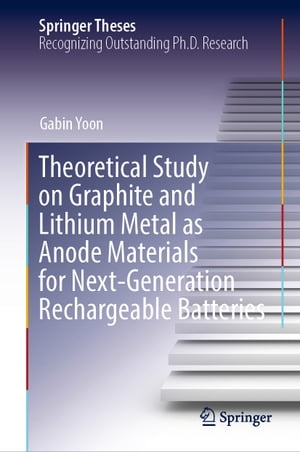 Theoretical Study on Graphite and Lithium Metal as Anode Materials for Next-Generation Rechargeable Batteries【電子書籍】 Gabin Yoon