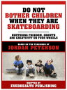 Do Not Bother Children When They Are Skateboarding - Based On The Teachings Of Jordan Peterson Nurturing Freedom, Growth And Creativity On Four Wheels【電子書籍】 Everhealth Publishing