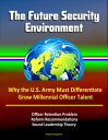 The Future Security Environment: Why the U.S. Army Must Differentiate and Grow Millennial Officer Talent, Officer Retention Problem, Reform Recommendations, Sound Leadership Theory