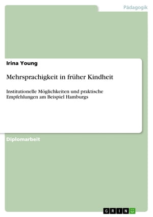 Mehrsprachigkeit in fr?her Kindheit Institutionelle M?glichkeiten und praktische Empfehlungen am Beispiel Hamburgs