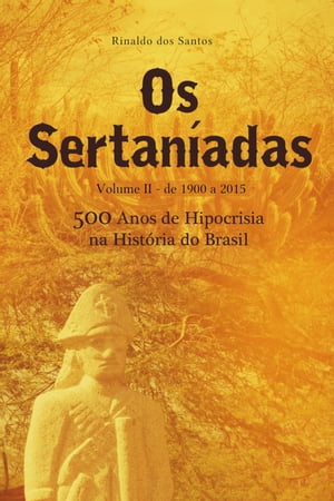 Os sertaníadas - vol. 2 - de 1900 a 2015 - (500 anos de hipocrisia na história do brasil)