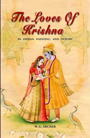 The Loves of Krishna in Indian Painting and Poetry