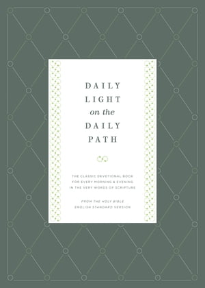 Daily Light on the Daily Path (From the Holy Bible, English Standard Version): The Classic Devotional Book For Every Morning and Evening in the Very Words of Scripture