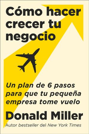 How to Grow Your Small Business C mo hacer crecer tu negocio (Sp. ed.) Un plan de 6 pasos para que tu peque a empresa tome vuelo【電子書籍】 Donald Miller